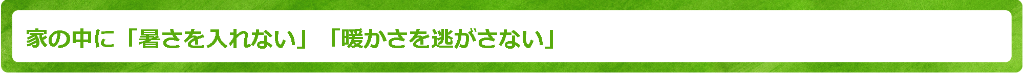 家の中に暑さを入れない。暖かさを逃がさない。